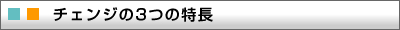 チェンジの3つの特長